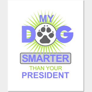 My Dog is Smarter than your President Posters and Art